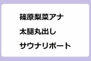 篠原梨菜アナ｜太腿丸出しで汗ばんで整うサウナ東京体験リポート