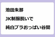 池田朱那｜JK制服脱いで純白ブラおっぱい谷間！東京タワー アナザーストーリー