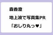 森香澄｜地上波でビキニ写真集PR「おしり丸っ♥」！イワクラと吉住の番組