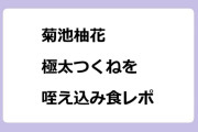 菊池柚花　極太つくねを咥え込み食レポ