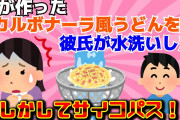 【２chスレ】私が作ったカルボナーラ風うどんを、彼氏が水洗いしているのを見てしまった。もしかしてサイコパス！？