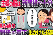 夫「主婦が贅沢するな！服は新聞紙で十分だろw」→本当に新聞紙を着て外に出た結果、予想外の修羅場に発展し…w【2chスカッと】