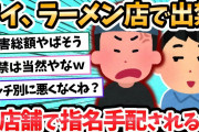 【2ch面白いスレ】ワイ、ラーメンチェーン店で出禁になるｗｗ←当たり前の理由だったｗｗｗ