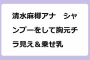 清水麻椰アナ　シャンプーをして胸元チラ見え＆乗せ乳！浴槽の縁にオッパイを乗せて前屈みで洗髪するジーパンお尻