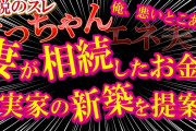 【2chエネ夫】伝説のスレ！てっちゃん！妻が相続したお金で俺実家の新築を提案！【ゆっくり解説】