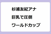 杉浦友紀アナ　巨乳で圧倒！ワールドカップ！重量感のあるバストラインがあからさまになってしまう