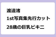 渡邊渚　1st写真集先行カット！28歳の巨乳ビキニ