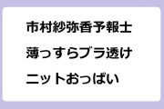市村紗弥香予報士　薄っすらブラ透けニットおっぱい