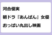 河合優実　朝ドラ『あんぱん』女優！おっぱい丸出し映画