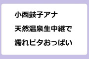 小西鼓子アナ　天然温泉生中継で濡れピタおっぱい＆泥パックメッシ―