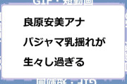 良原安美アナ　パジャマ乳揺れが生々し過ぎるGIF