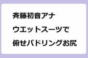 斉藤初音アナ｜ウエットスーツで電動サーフボードに俯せパドリングお尻！花咲かタイムズ