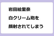 岩田絵里奈　白クリーム砲を顔射されてしまう