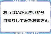 おっぱいが大きいから自撮りしてみたお姉さん