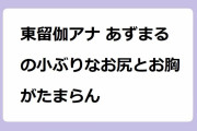 東留伽アナ あずまるの小ぶりなお尻とお胸がたまらん！ピザを頬張るイヤラシイ唇と舌使い