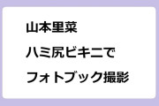 山本里菜｜ハミ尻ビキニでフォトブック撮影