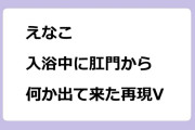 えなこ　入浴中に肛門から何か出て来た再現V