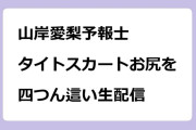 山岸愛梨予報士　タイトスカートお尻を四つん這い生配信