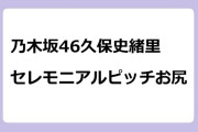 乃木坂46久保史緒里　セレモニアルピッチお尻
