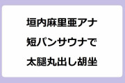 垣内麻里亜アナ｜短パンテントサウナで太腿丸出し胡坐の汗ばむ肌