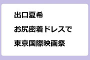 出口夏希｜お尻密着ドレスで東京国際映画祭レッドカーペット