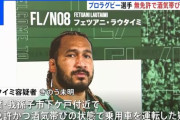 【ラグビー元日本代表】トンガ出身のプロラグビー選手の男 フェツアニ・ラウタイミ容疑者（32）を逮捕　無免許と酒気帯び運転で　日本代表歴も