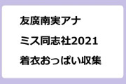 友廣南実アナ　ミス同志社2021！着衣おっぱい収集