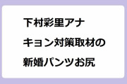 下村彩里アナ｜キョン対策取材の可愛い新婚パンツお尻！報道ステーション