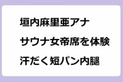 垣内麻里亜アナ｜サウナ女帝席を体験する汗だく短パン内腿！富士市鷹の湯