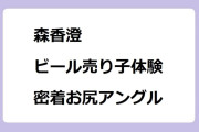 森香澄　ビール売り子体験密着お尻アングル！全部嘘テレビ