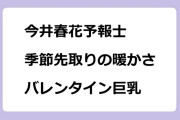 今井春花予報士　季節先取りの暖かさ！バレンタイン巨乳