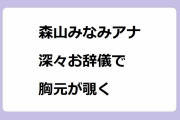 森山みなみアナ｜深々お辞儀で胸元が覗く！モーニングショー