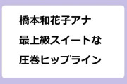 橋本和花子アナ｜最上級スイートな圧巻ヒップライン