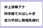 井上清華アナ　科学館で大はしゃぎ！全力手回し発電乳揺れ