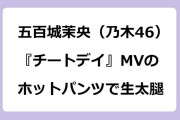 五百城茉央（乃木坂46）｜『チートデイ』MV衣装のホットパンツで生太腿