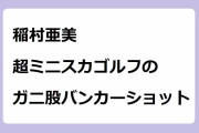 稲村亜美｜超ミニスカゴルフのガニ股バンカーショット！動画、はじめてみました
