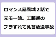 ロマンス暴風域２話で元モー娘。工藤遥のブラずれて乳首放送事故！元アイドルが風俗嬢役でブラジャー姿を晒す