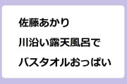 佐藤あかり　川沿い露天風呂でバスタオルおっぱい！よじごじ