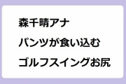 森千晴アナ｜パンツが食い込むゴルフスイングお尻