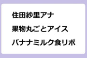 住田紗里アナ　果物丸ごとアイスバナナミルク食リポ