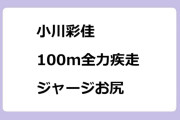 小川彩佳　100m全力疾走するジャージお尻