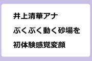 井上清華アナ　ぶくぶく動く砂場を初体験感覚変顔