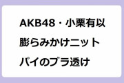 AKB48・小栗有以 膨らみかけニットパイのブラ透け！アイドルの太腿×ゆるゆる短パンは危険な組み合わせ