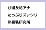 杉浦友紀アナ　たっぷりズッシリ熟巨乳研究所