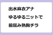 出水麻衣アナ　ゆるゆるニットで前屈み熟胸チラ