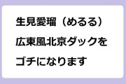 生見愛瑠（めるる）　広東風北京ダックをゴチになります