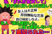 【２chスレ】私「またお金貸して」友人「まず先に貸した10万返してよ」→友人「振込確認した。2度と連絡しないで」私「！？裏切られた…！」