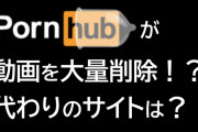 『Pornhub』が動画を大量削除！代わりとなる後継サイトはあるのか？