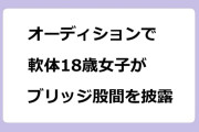 オーディションで軟体18歳女子がブリッジ股間を披露