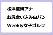 松澤亜海アナ　お尻食い込み白パンツでWeekly女子ゴルフ